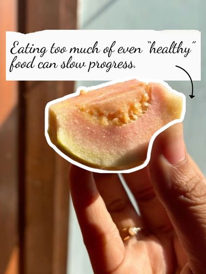 Even "healthy" food like fruit needs to be eaten in the right portion. Eating too much of anything can slow your progress.