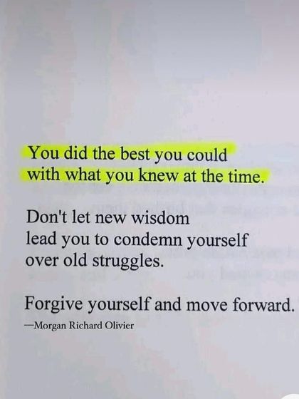 A crucial reminder: You did the best you could with what you knew at the time. Forgive yourself and move forward. Guilt is not a productive emotion.