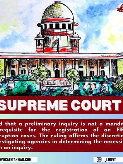 A Supreme Court ruling clarifying that a preliminary inquiry is not a mandatory prerequisite for registering an FIR in corruption cases. The decision affirms the discretion of investigating agencies in this matter.