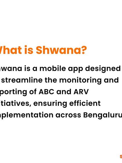 What is Shwana? It's a mobile app designed to streamline the monitoring and reporting of ABC and ARV initiatives across Bengaluru, ensuring efficient implementation.