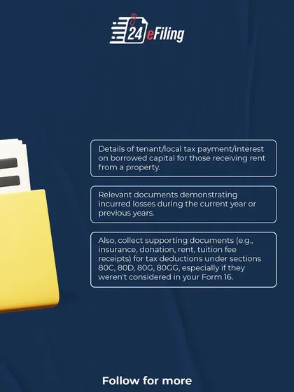 Don't forget supporting documents for tax deductions under sections like 80C, 80D, and 80G. These include receipts for insurance, donations, rent, and tuition fees, especially if not in your Form 16.