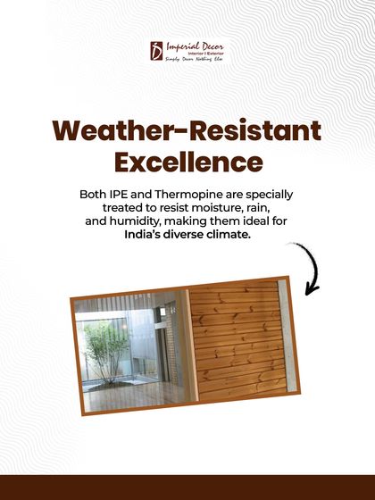 My IPE and Thermopine woods are specially treated for weather-resistant excellence. They resist moisture, rain, and humidity, making them the ideal choice for handling India's diverse climate, from heavy monsoons to dry heat.