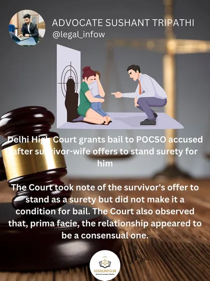 In a complex case, the Delhi High Court granted bail to a POCSO accused after the survivor, who is now his wife, offered to stand as his surety. The court noted the relationship appeared consensual but did not make her surety a condition for the bail.