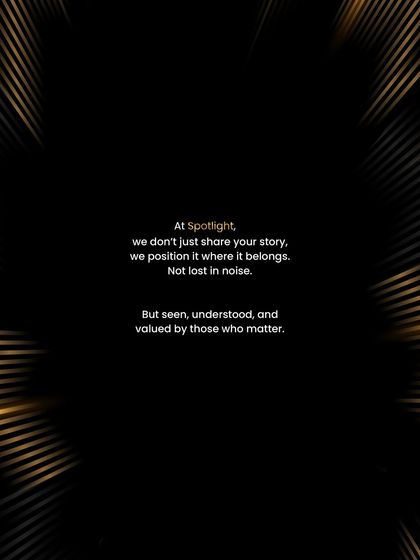 With Spotlight, I don't just share your story; I position it where it belongs. My goal is to ensure you are seen, understood, and valued by those who truly matter.