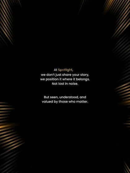 With Spotlight, I don't just share your story; I position it where it belongs. My goal is to ensure you are seen, understood, and valued by those who truly matter.