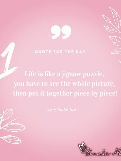 "Life is like a jigsaw puzzle, you have to see the whole picture, then put it together piece by piece." This quote speaks to the importance of having a vision for your life.