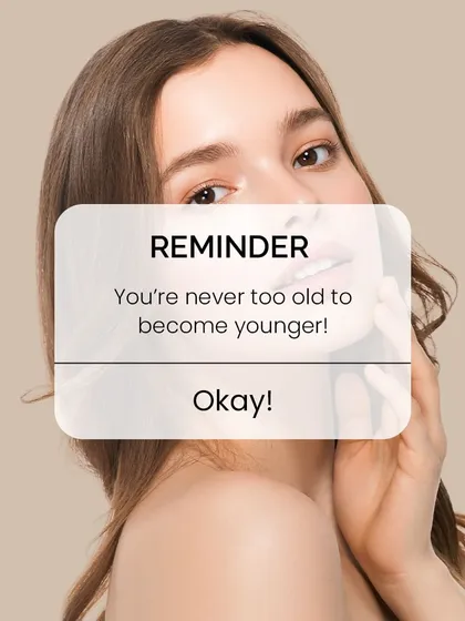 A motivational reminder that you are never too old to become younger in spirit and appearance. It is always the right time to invest in yourself.