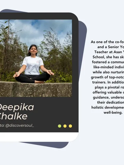 Meet Deepika Chalke, my co-founder and a Senior Yoga Teacher. She has skillfully fostered our community of like-minded individuals and nurtured the growth of top-notch yoga trainers.