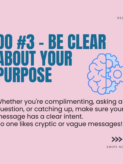 DM Etiquette Do #3: Be Clear About Your Purpose. Whether you're asking a question or giving a compliment, make your intent clear. Vague messages can be confusing.