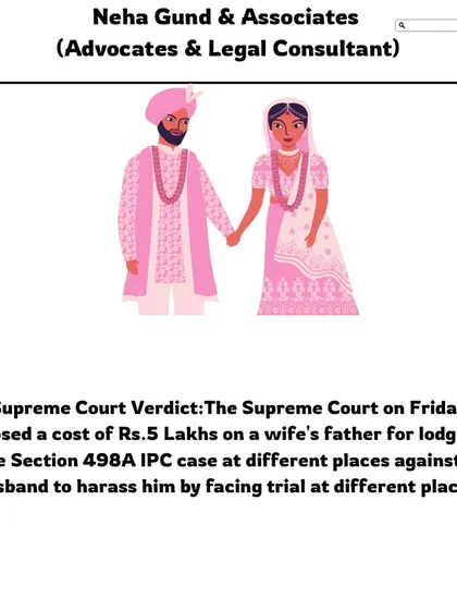 Here is a Supreme Court verdict where a cost of Rs. 5 Lakhs was imposed on a wife's father for lodging a false Section 498A case to harass the husband. This shows that courts are taking action against misuse of the law.
