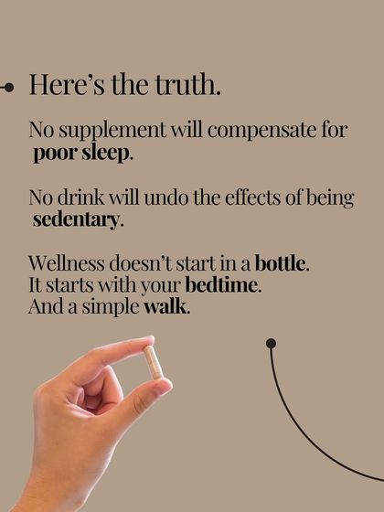 Here's the truth. No supplement will compensate for poor sleep. No drink will undo the effects of being sedentary. Wellness starts with your bedtime and a simple walk.