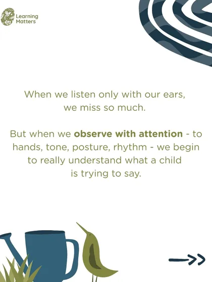 True listening involves more than just our ears. By observing a child's hands, posture, and rhythm with attention, we begin to understand the deeper meaning behind their actions and expressions.