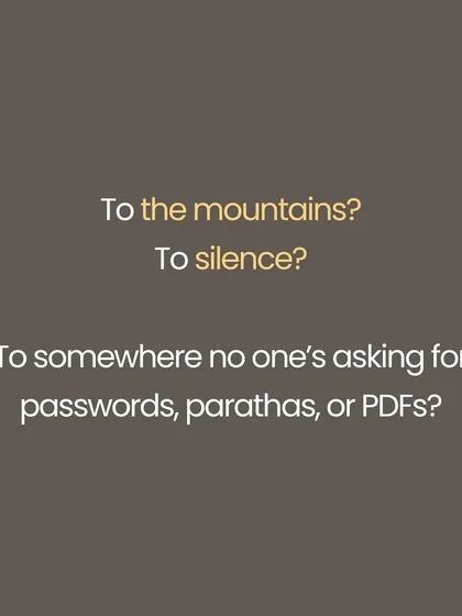 You dream of escaping to the Himalayas, but peace is not somewhere else. No mountain will give you moksha if you cannot sit with yourself right here, amidst the noise of daily life. Yoga is a rebellion against the idea that peace is external. It is about not needing to escape your life, but coming home to yourself, one breath at a time.