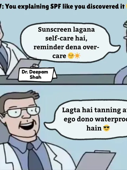 This one always makes me laugh. When a patient acts like they discovered SPF, I think to myself, "Lagta hai tanning aur ego dono waterproof hain." Remember to reapply!