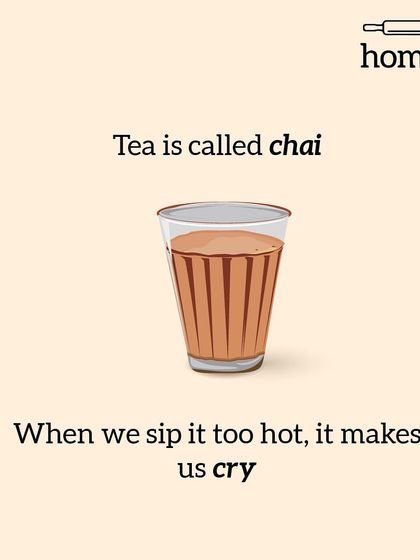 Tea is called 'chai'. When we sip it too hot, it makes us cry. A lesson learned the hard way.