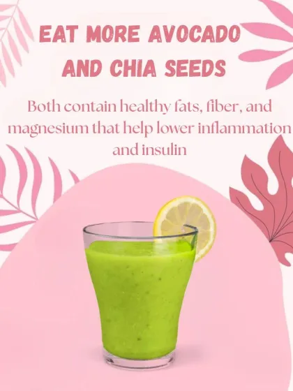 Healthy fats are your friend when you have PCOD. Eating more avocado and chia seeds provides fiber and magnesium that help lower inflammation and insulin, two key factors in managing PCOD.