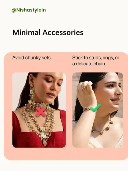 Accessorize minimally. Avoid chunky sets and heavy jewelry. Stick to simple studs, rings, or a delicate chain to complement your look without overpowering it.
