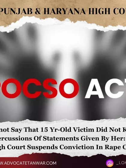 A Punjab & Haryana High Court decision to suspend a rape conviction under the POCSO Act. The court noted that the 15-year-old victim turned hostile and could not be said to be unaware of the repercussions of her statements.