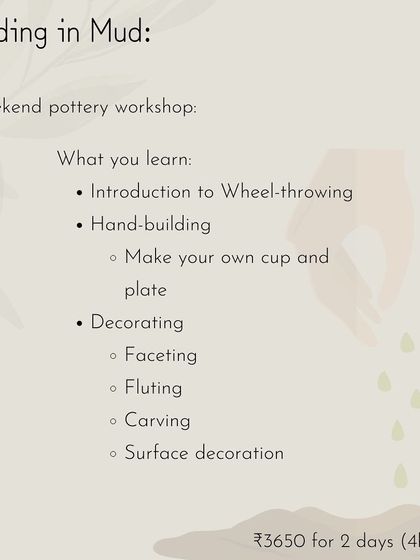 Details for our 'Seeding in Mud' two-day weekend workshop. You'll learn wheel-throwing, hand-building, and various decorating techniques, and you'll make your own cup and plate.