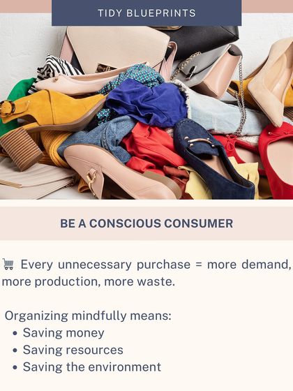 Being a conscious consumer is a key part of sustainable organizing. Every unnecessary purchase contributes to more production and waste, so organizing mindfully helps save money and the environment.