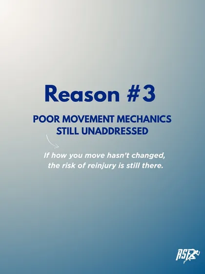 Reason #3: Poor movement mechanics are still unaddressed. If how you move hasn't changed, the risk of reinjury is always there.
