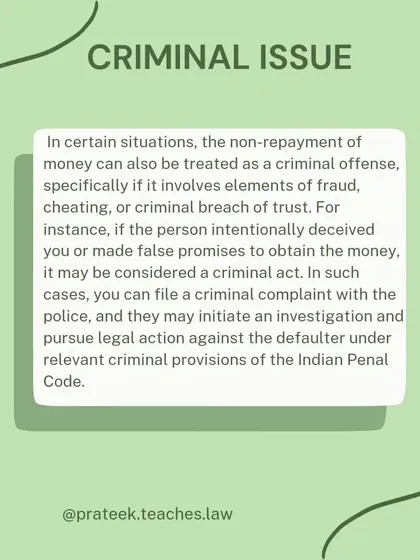 Filing a Criminal Complaint for Unpaid Money. If you can prove that the person intentionally deceived you with false promises to obtain the money, you can file a criminal complaint for cheating or criminal breach of trust under the Indian Penal Code.