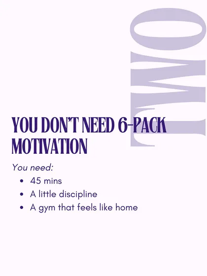 You don't need 6-pack motivation. All you need is 45 minutes, a little discipline, and a gym that feels like home.