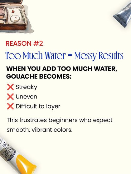 Tip number two for gouache: too much water leads to messy results. It can make your colors streaky and uneven. Finding the right water-to-pigment ratio is key.
