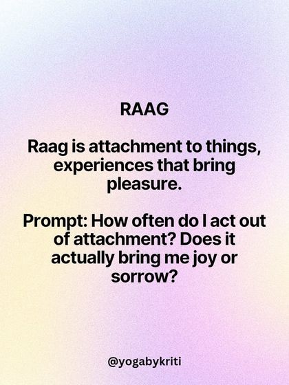'Raag' is one of the five Kleshas (causes of suffering) from the Yoga Sutras. It refers to attachment to things that bring pleasure. A good prompt for reflection: Does this attachment bring me joy or sorrow?
