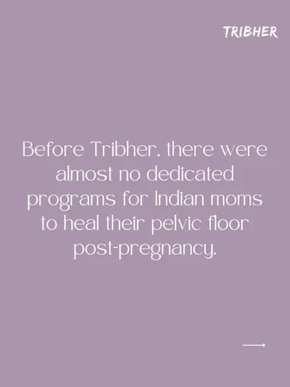 Before we started, there were almost no dedicated programs for Indian moms to heal their pelvic floor post pregnancy. We saw this gap and created a solution.