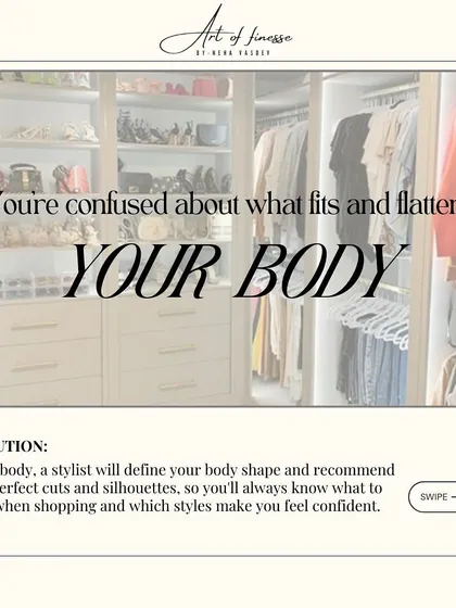 Confused about what fits and flatters your body? As a stylist, I'll define your body shape and recommend the perfect cuts and silhouettes, so you'll always know what to buy.
