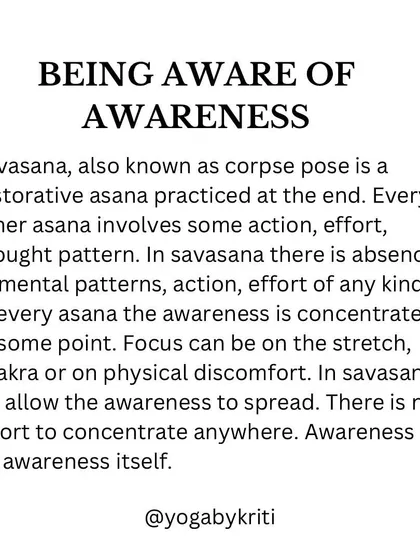 Savasana (Corpse Pose) is not just about resting; it's about being aware of awareness itself. It's a conscious practice where there is no effort to concentrate, allowing the mind to settle completely.