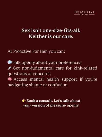 Sex isn't one-size-fits-all, and neither is our care. Here, you can talk openly about your preferences, get non-judgmental care for kink-related questions, and access mental health support if you're navigating shame.