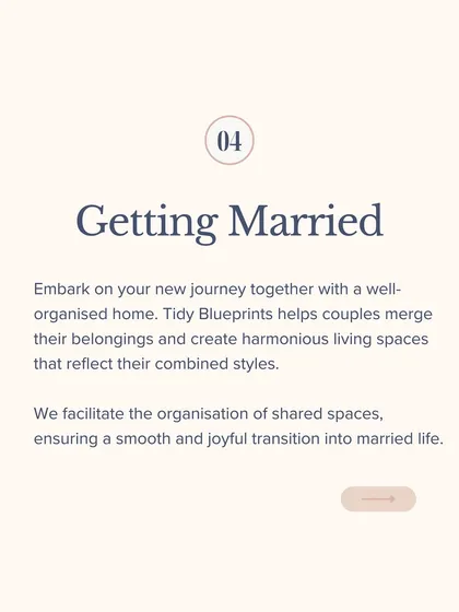 Starting your married life together is a joyful transition. I help couples merge their belongings and create harmonious living spaces that reflect their combined styles, ensuring a smooth start to your new journey.