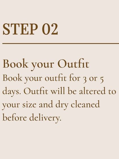 Step 2: Book your Outfit. Reserve your chosen outfit for 3 or 5 days. It will be altered to your size and dry-cleaned before delivery.
