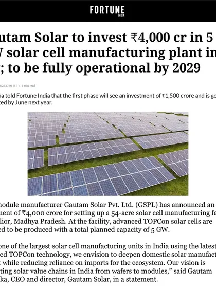 Fortune India highlighted our plan to invest ₹4,000 crore in a 5 GW solar cell manufacturing plant in MP, which is set to be fully operational by 2029. This facility will be one of the largest in India using TOPCon technology.
