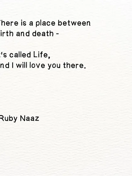 A quote: "There is a place between birth and death - it's called Life, and I will love you there."