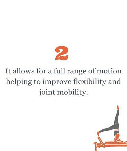The reformer allows for a full range of motion, which is key to improving both flexibility and joint mobility safely.