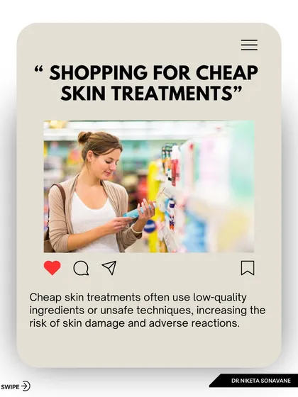 I would never recommend shopping for cheap skin treatments. These services often use low-quality ingredients or unsafe techniques, which significantly increases the risk of skin damage, infections, and adverse reactions.