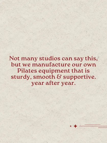 We manufacture our own Pilates equipment. This ensures it is sturdy, smooth, and supportive, providing a top-quality experience year after year.