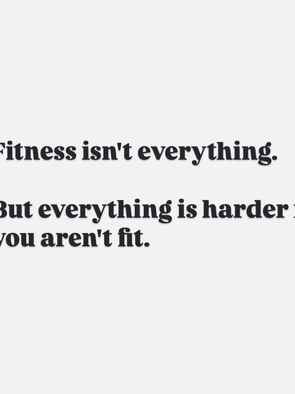 This is the simple truth. Fitness isn't everything, but every single aspect of your life, from your career to your relationships, becomes harder when you aren't physically fit and healthy.