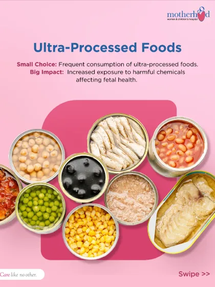 Ultra-processed and canned foods can expose your child to harmful chemicals and excessive sodium or sugar. We encourage a diet rich in fresh, whole foods to support healthy fetal and child development.