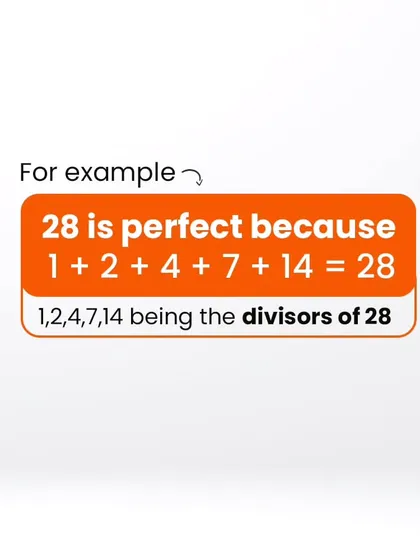 For example, 28 is a perfect number. Its divisors are 1, 2, 4, 7, and 14, and if you add them up (1+2+4+7+14), you get 28.