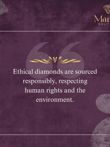 What are ethical diamonds? They are stones that have been sourced responsibly, with deep respect for both human rights and the environment. When you buy from us, you can shine with a clear conscience.