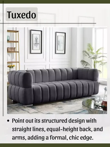 The Tuxedo sofa is all about chic, structured design. It features straight lines and arms that are the same height as the back, giving it a formal and sophisticated edge perfect for a modern space.