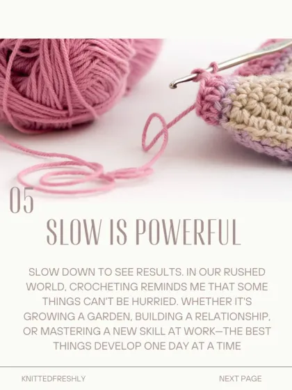 The final lesson is that slow is powerful. Crocheting reminds me that the best things in life, like mastering a skill or building a relationship, develop one day at a time.