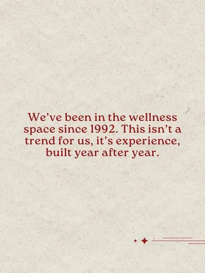 We've been in the wellness space since 1992. This isn't a trend for us; it's experience built year after year.