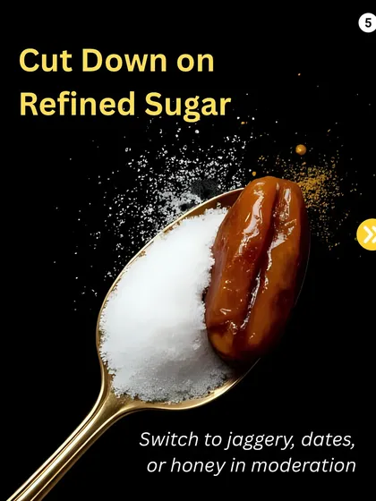 Anti-inflammation Hack: Cut down on refined sugar. Switch to natural sweeteners like jaggery, dates, or honey in moderation to reduce a major cause of inflammation.