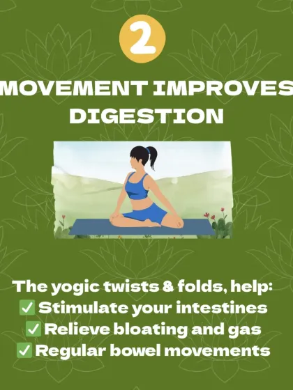 The gentle twists and folds in yoga help improve digestion by stimulating your intestines, relieving bloating, and promoting regular bowel movements.