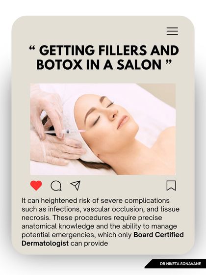 Never get fillers or Botox in a salon. These procedures require precise anatomical knowledge to avoid severe complications like infections or vascular occlusion. Always see a board-certified dermatologist.